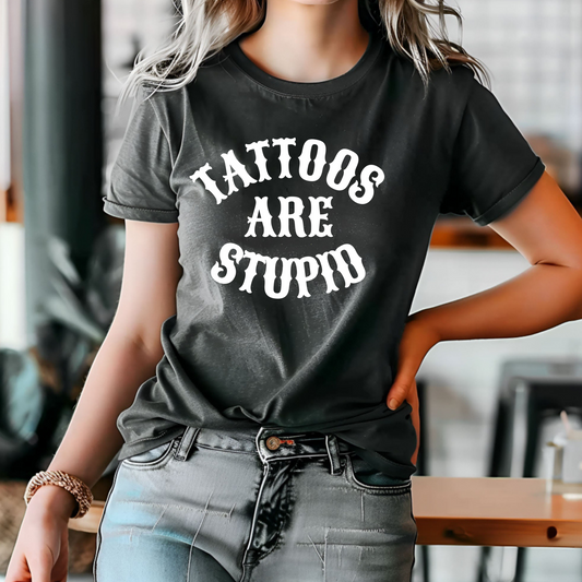 Tattoos Are Stupid Shirt